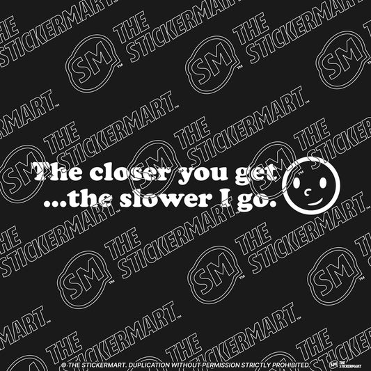 The Closer You Get, the Slower I Go Vinyl Decal